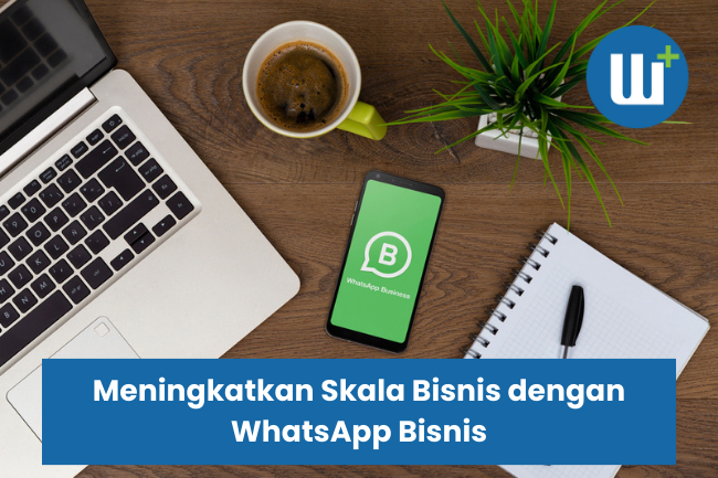 Meningkatkan Skala Bisnis dengan WhatsApp Bisnis: Strategi Efektif